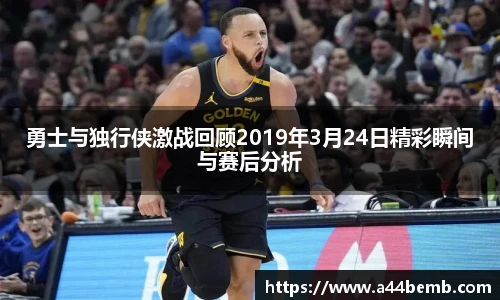 勇士与独行侠激战回顾2019年3月24日精彩瞬间与赛后分析