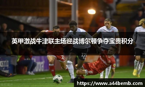 英甲激战牛津联主场迎战博尔顿争夺宝贵积分